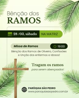 BÊNÇÃO DOS RAMOS NA MATRIZ:
-- 28/03, sábado, 19h: Missa com Benção dos Ramos de Oliveira, Confissões e Unção dos enfermos e Idosos.
---
Agenda dos próximos dias:
-- 29/03, domingo, 15h: Benção na Comunidade de Santa Brígida com Confissões e Unção dos doentes e idosos;
-- 29/03, domingo, 16h: Benção na Comunidade de São Valentim em Três Barras com Confissões e Unção dos doentes e idosos;
-- 31/03, terça-feira, 19h: Benção na Comunidade de Santo Antônio no Vale dos Panos com Confissões e Unção dos doentes e idosos;