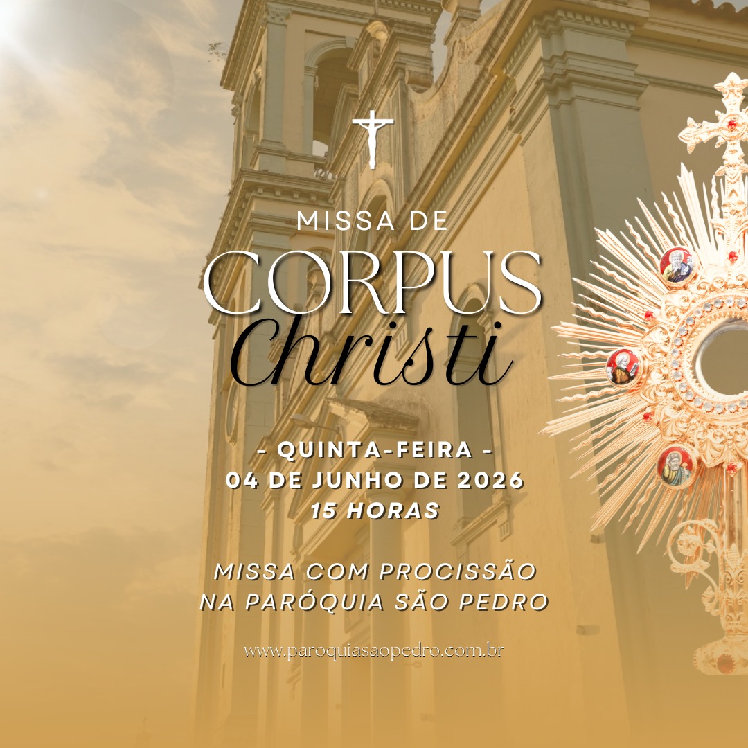SOLENIDADE DE CORPUS CHRISTI

Na próxima quinta-feira, 04 de junho, somos convidados a viver um momento especial de fé e devoção ao Santíssimo Sacramento.

🕒 Horário: 15h
📍 Local: Paróquia São Pedro

Celebraremos a Santa Missa seguida de procissão, manifestando publicamente nossa fé na presença real de Jesus na Eucaristia.

Venha participar conosco deste momento de adoração, unidade e amor!

“Eu sou o pão da vida. Quem vem a mim nunca mais terá fome.” (Jo 6,35)